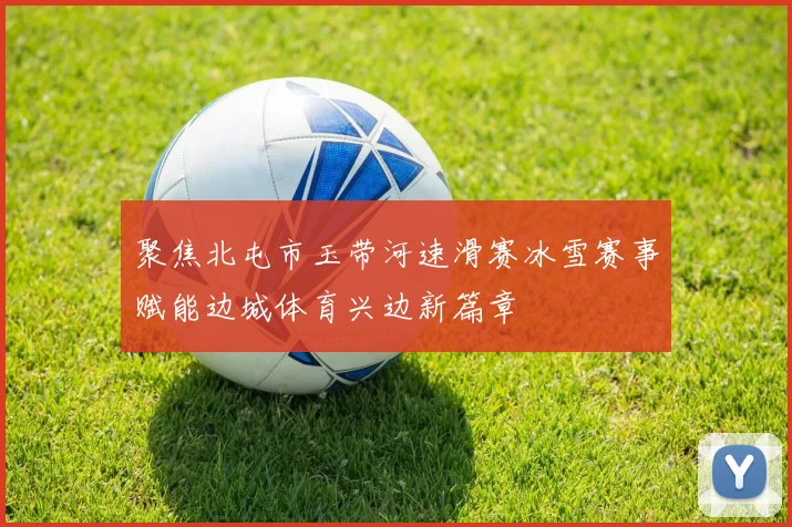 聚焦北屯市玉带河速滑赛冰雪赛事赋能边城体育兴边新篇章