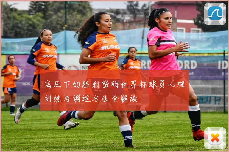 高压下的胜利密码世界杯球员心理训练与调适方法全解读
